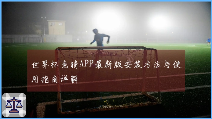 世界杯竞猜APP最新版安装方法与使用指南详解
