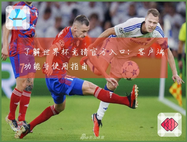 了解世界杯竞猜官方入口：客户端功能与使用指南