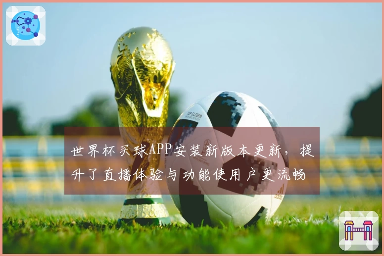 世界杯买球APP安装新版本更新，提升了直播体验与功能使用户更流畅使用