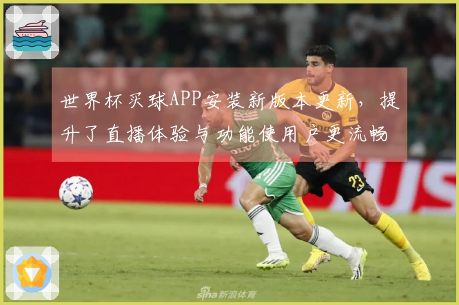 世界杯买球APP安装新版本更新，提升了直播体验与功能使用户更流畅使用